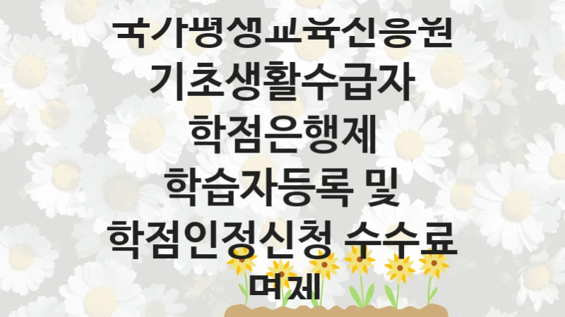 국가평생교육진흥원 “기초생활수급자 학점은행제 학습자등록 및 학점인정신청 수수료 면제” 지원사업 자격 조건과 신청 일정
