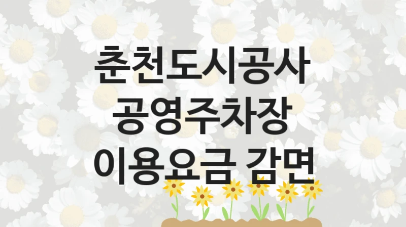 춘천도시공사 “공영주차장 이용요금 감면” 복지 지원 정책 – 지원 대상 및 신청 방법