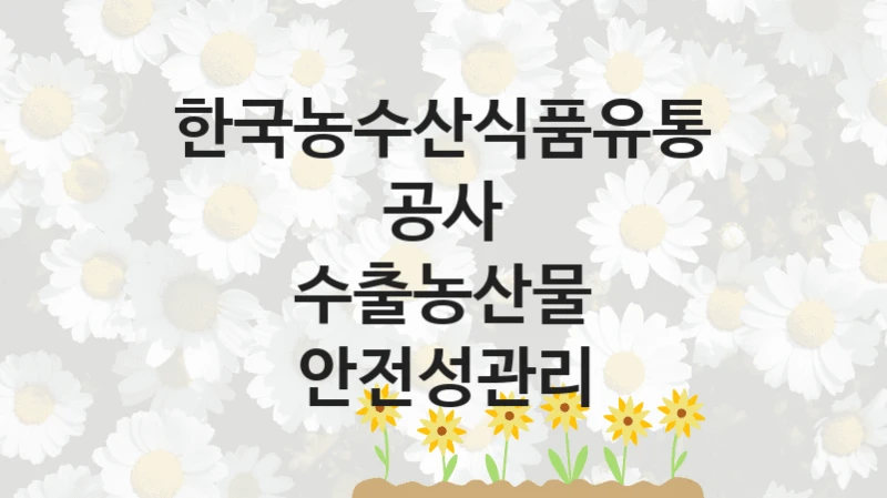 한국농수산식품유통공사
수출농산물 안전성관리