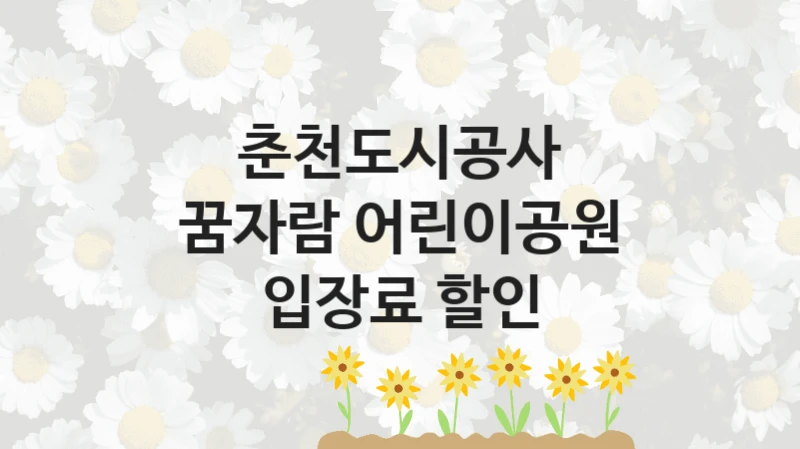 춘천도시공사 복지정책 “꿈자람 어린이공원 입장료 할인” 서비스 관리부서 -신청 자격과 조건