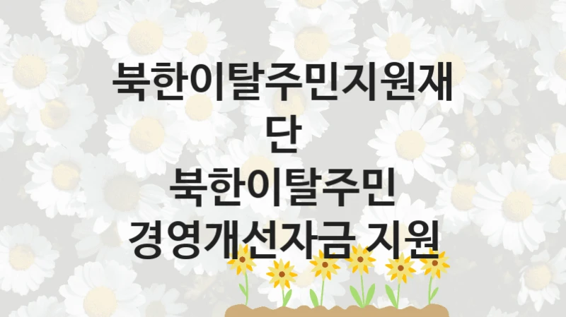 북한이탈주민지원재단
북한이탈주민 경영개선자금 지원