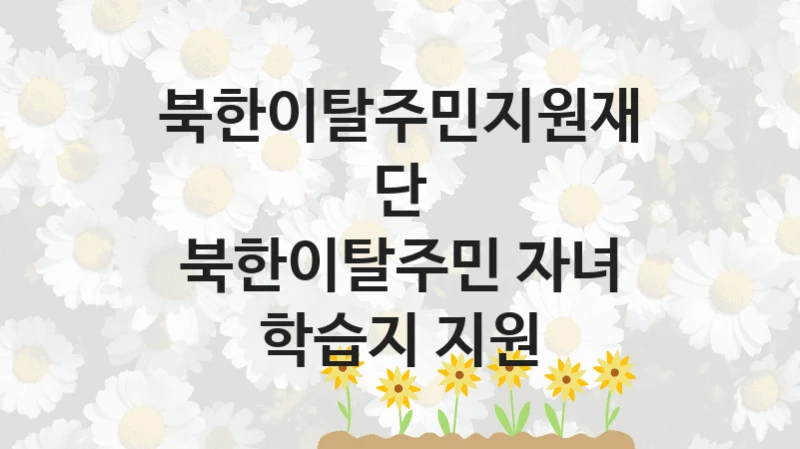 북한이탈주민지원재단
북한이탈주민 자녀 학습지 지원