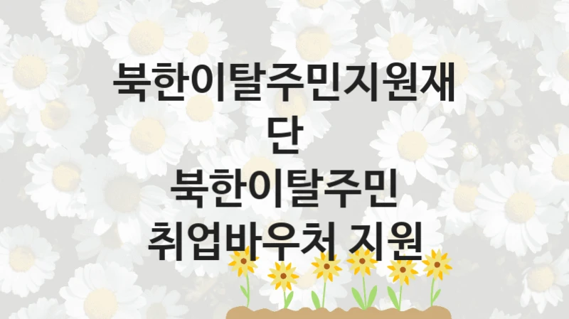 북한이탈주민지원재단
북한이탈주민 취업바우처 지원