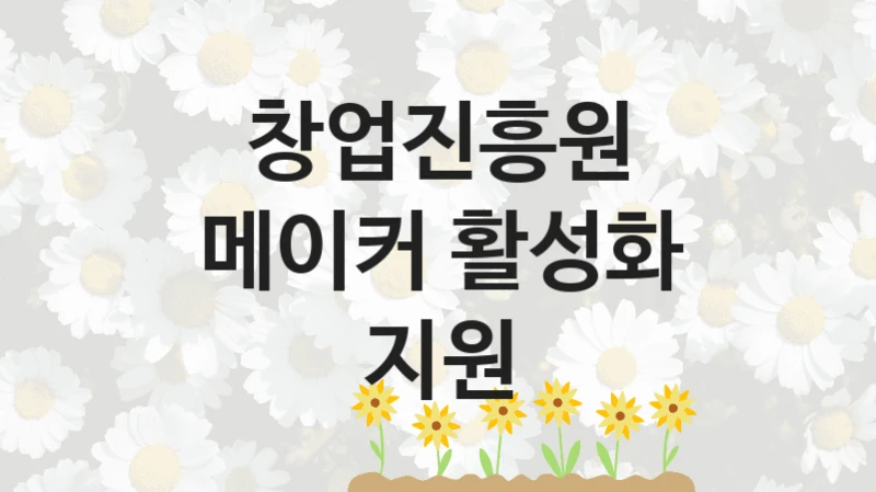 창업진흥원
메이커 활성화 지원