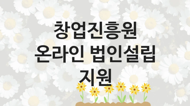 창업진흥원
온라인 법인설립 지원