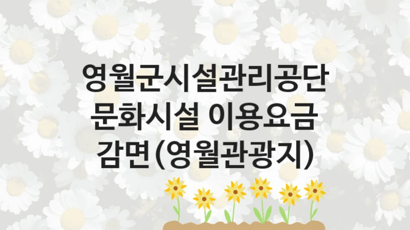 “문화시설 이용요금 감면(영월관광지)” 영월군시설관리공단 지원 혜택 – 신청 조건과 자격 조건