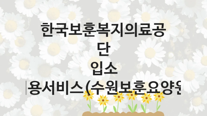 한국보훈복지의료공단
입소 이용서비스(수원보훈요양원)
