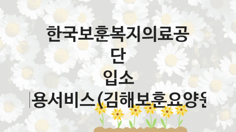 한국보훈복지의료공단
입소 이용서비스(김해보훈요양원)