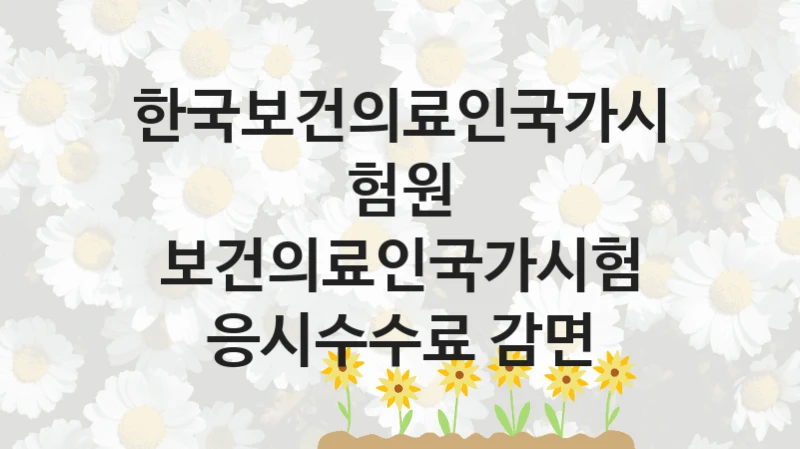 한국보건의료인국가시험원 지원정책 “보건의료인국가시험 응시수수료 감면” 자격관리부 -신청 구비서류와 자격