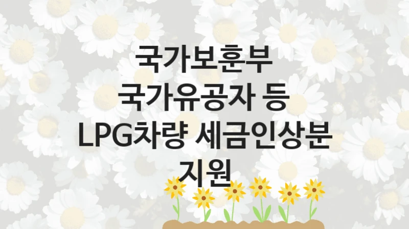 국가보훈부
국가유공자 등 LPG차량 세금인상분 지원