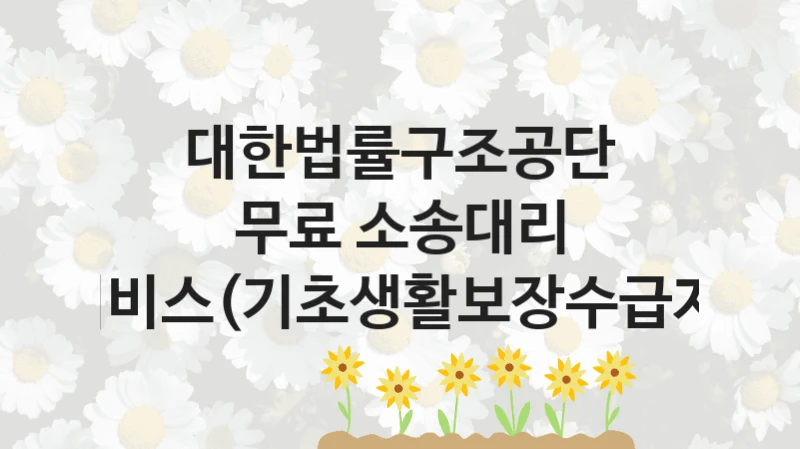 대한법률구조공단, 무료 소송대리 서비스(기초생활보장수급자) 지원 정책, 신청 구비 서류와 일정