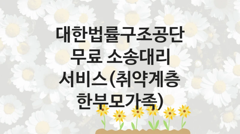 “무료 소송대리 서비스(취약계층 한부모가족)” 지원 한도와 신청 기준 – 대한법률구조공단 복지정책 요건 및 혜택