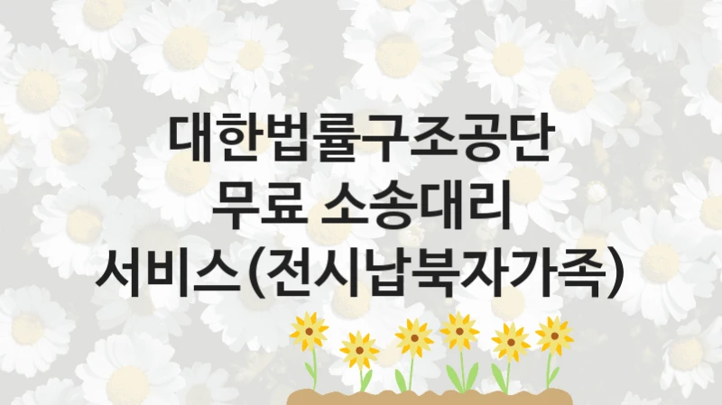“무료 소송대리 서비스(전시납북자가족)” 대한법률구조공단 복지지원 혜택 – 일정과 신청 방법