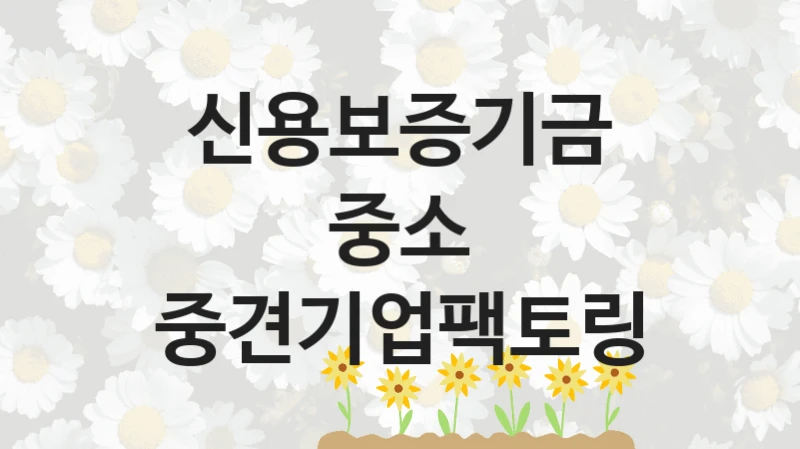 신용보증기금 사회 복지 혜택 “중소 중견기업팩토링” – 접수 방법 및 지원 한도