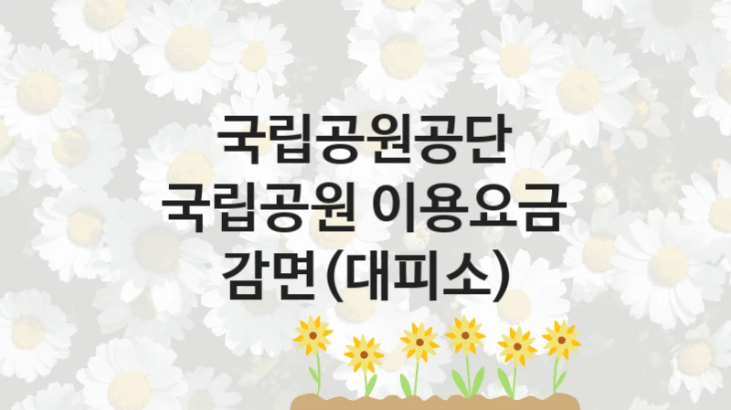 “국립공원 이용요금 감면(대피소)” 복지 혜택 신청부터 지급까지 – 국립공원공단 지원 정책