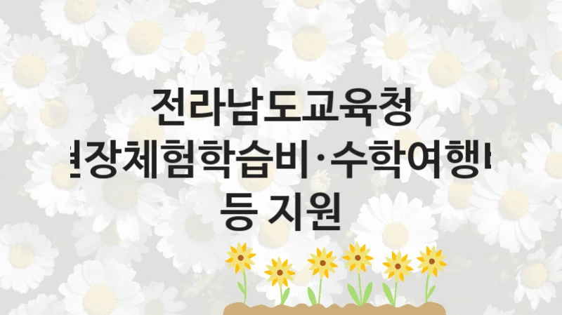 현장체험학습비·수학여행비 등 지원 신청 가이드 – 전라남도교육청 복지 지원 혜택 정리