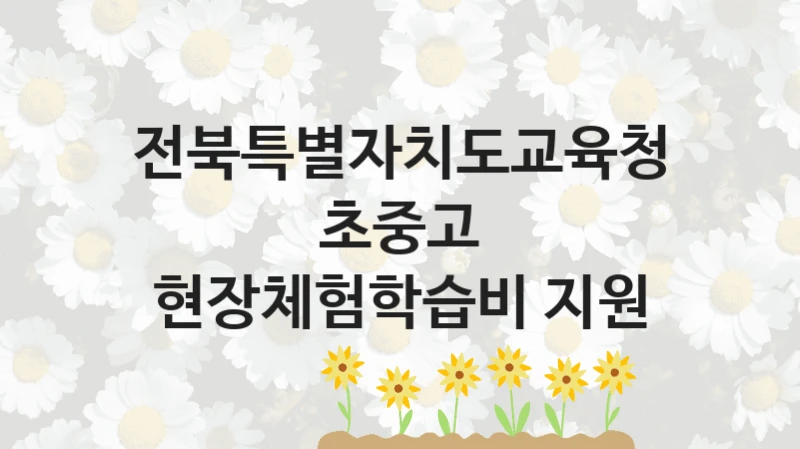 “초중고 현장체험학습비 지원” 복지 혜택 신청부터 지급까지 – 전북특별자치도교육청 지원 정책