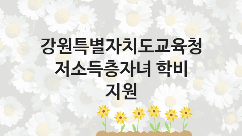 강원특별자치도교육청
저소득층자녀 학비 지원