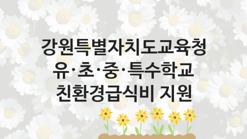 강원특별자치도교육청
유·초·중·특수학교 친환경급식비 지원