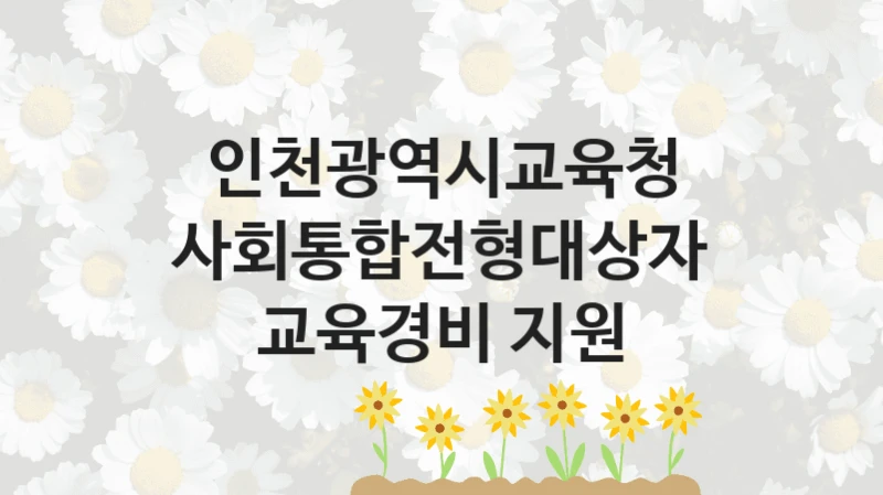 인천광역시교육청
사회통합전형대상자 교육경비 지원
