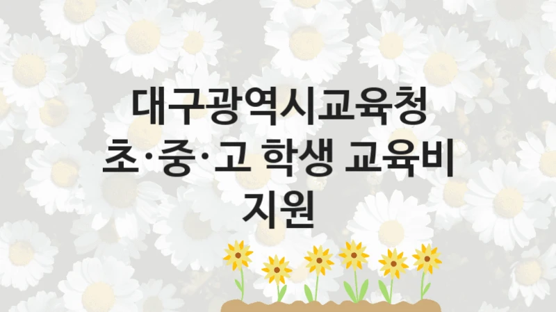 대구광역시교육청
초·중·고 학생 교육비 지원