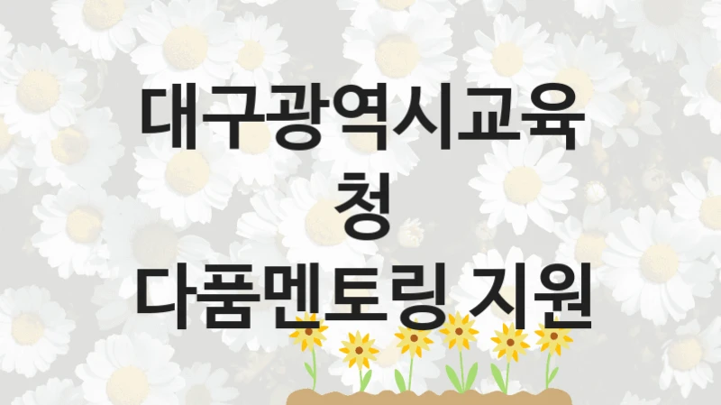 대구광역시교육청 지원정책 “다품멘토링 지원” 교육복지과 -신청 구비서류와 자격