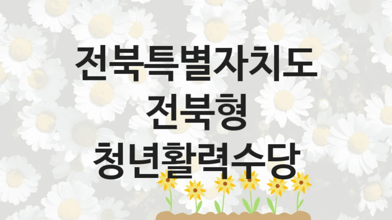 전북특별자치도 정책 “전북형 청년활력수당” 인구청년정책과 -신청 자격과 조건