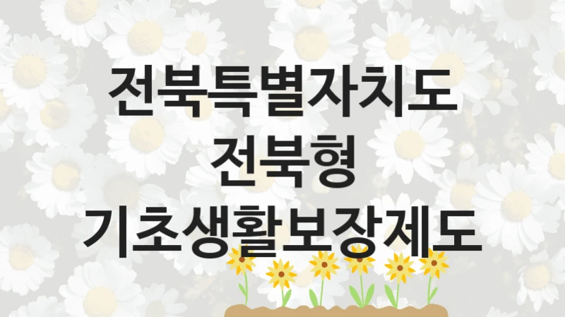“전북형 기초생활보장제도” 복지 혜택 자격 심사 및 접수 일정 – 전북특별자치도 지원 정책