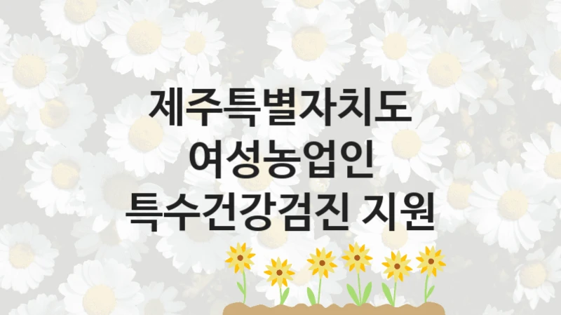 제주특별자치도
여성농업인 특수건강검진 지원