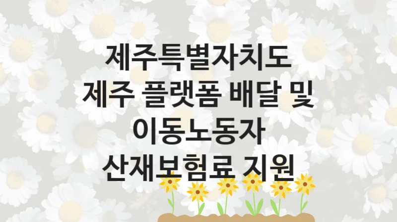 “제주 플랫폼 배달 및 이동노동자 산재보험료 지원” 복지 혜택 자격 심사 및 접수 일정 – 제주특별자치도 지원 정책