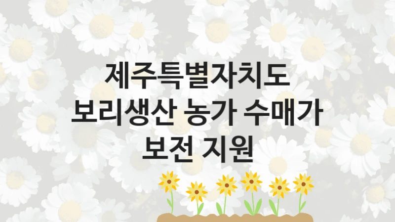 제주특별자치도
보리생산 농가 수매가 보전 지원
