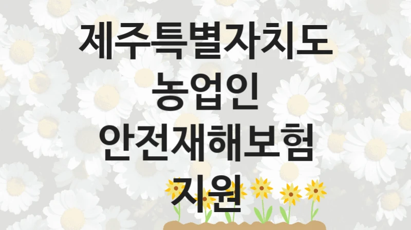 제주특별자치도
농업인 안전재해보험 지원