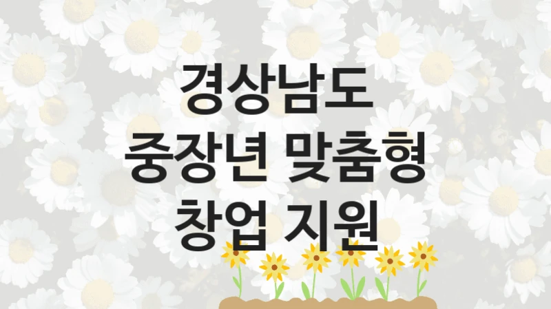 경상남도, 중장년 맞춤형 창업 지원 지원 정책안내, 신청 구비 서류와 일정
