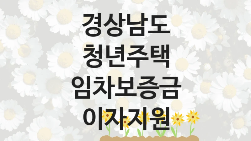 경상남도 “청년주택 임차보증금 이자지원” 지원사업 대상자 선정 기준 및 서류 준비