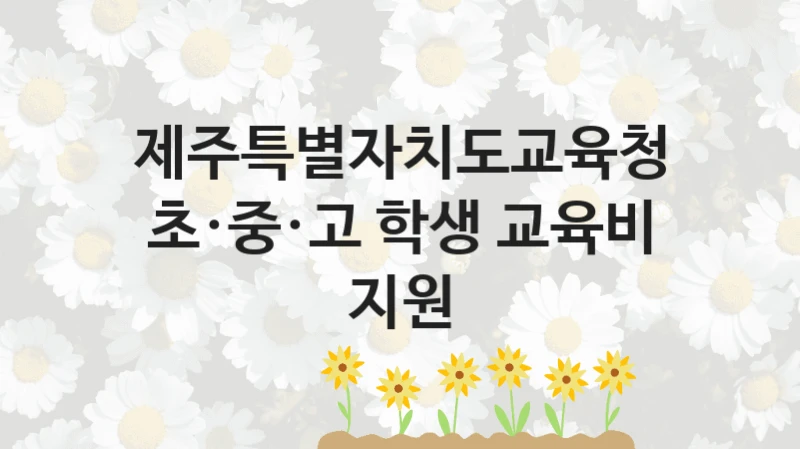 제주특별자치도교육청
초·중·고 학생 교육비 지원