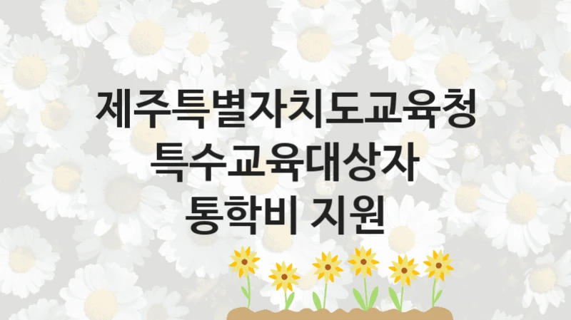 제주특별자치도교육청
특수교육대상자 통학비 지원