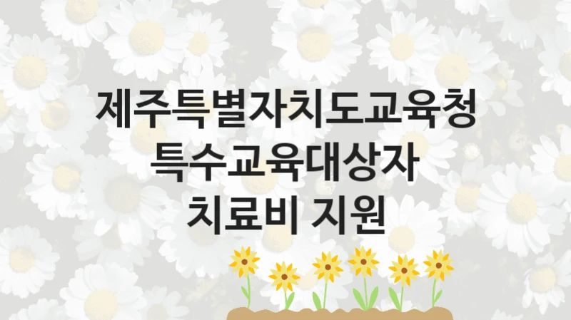 제주특별자치도교육청
특수교육대상자 치료비 지원