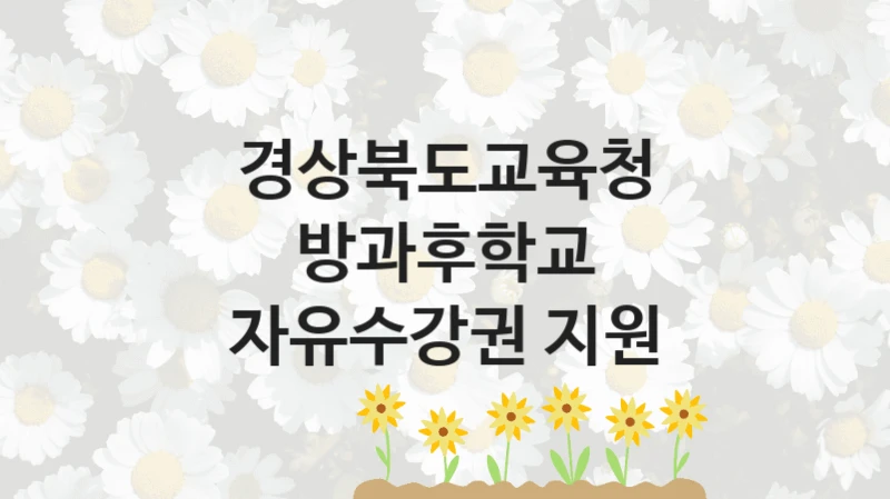 경상북도교육청 “방과후학교 자유수강권 지원” 복지 지원혜택 – 자격 조건과 구비 서류