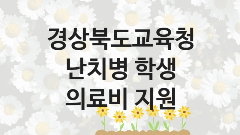 “난치병 학생 의료비 지원” 복지 혜택 신청부터 지급까지 – 경상북도교육청 지원 정책