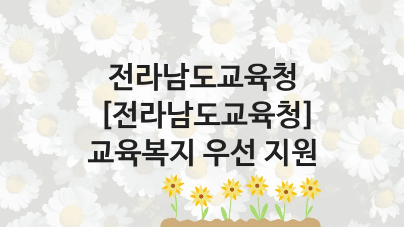 전라남도교육청
[전라남도교육청] 교육복지 우선 지원