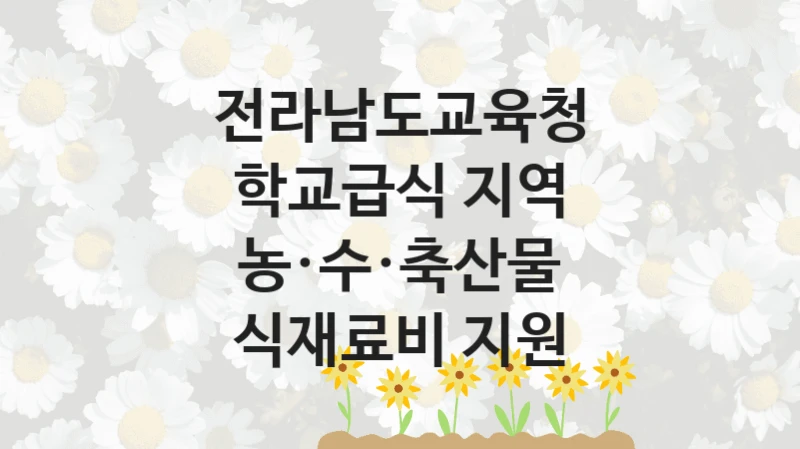 전라남도교육청
학교급식 지역 농·수·축산물 식재료비 지원