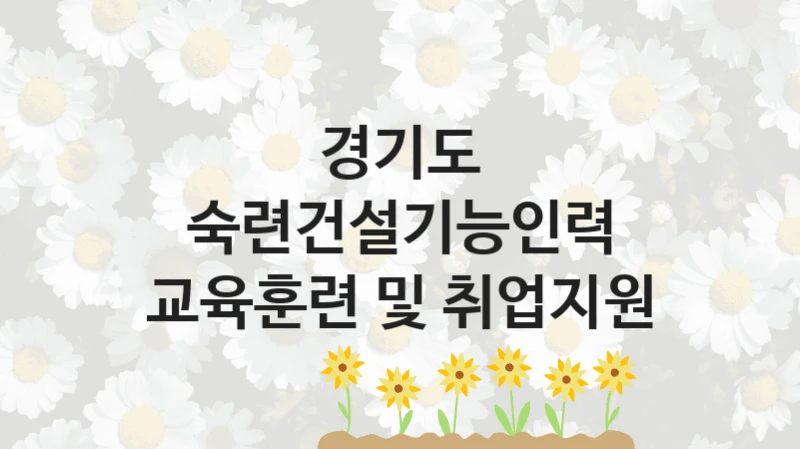 경기도
숙련건설기능인력 교육훈련 및 취업지원