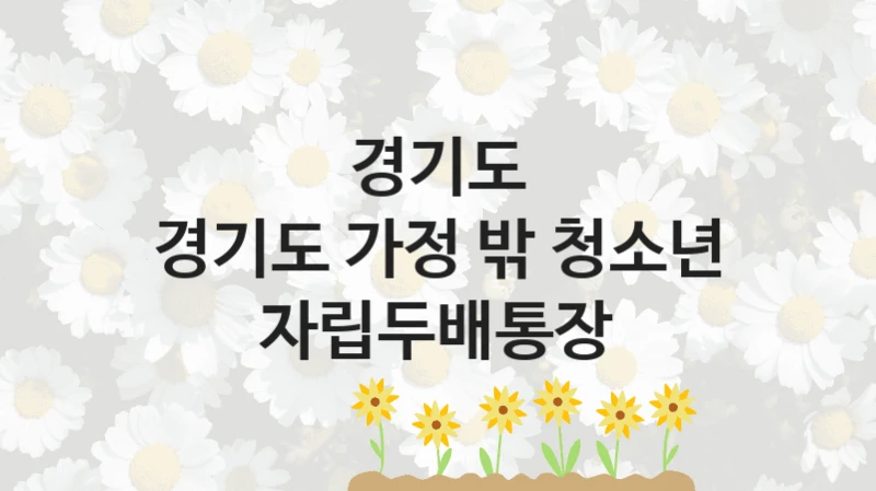 경기도
경기도 가정 밖 청소년 자립두배통장