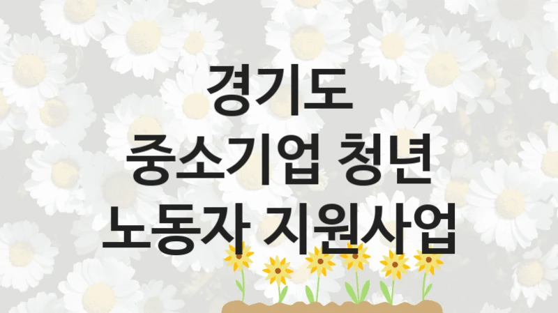 경기도 공공 복지 혜택 “중소기업 청년 노동자 지원사업” – 접수 일정 및 지원 내용