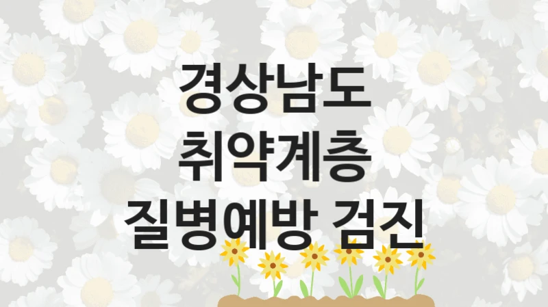 공공 복지 프로그램 “취약계층 질병예방 검진” – 경상남도 신청 대상 및 제출 서류