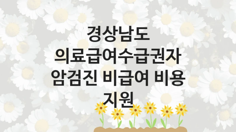 경상남도 “의료급여수급권자 암검진 비급여 비용 지원” 신청 주요 정보 – 지원 요건과 필요 서류