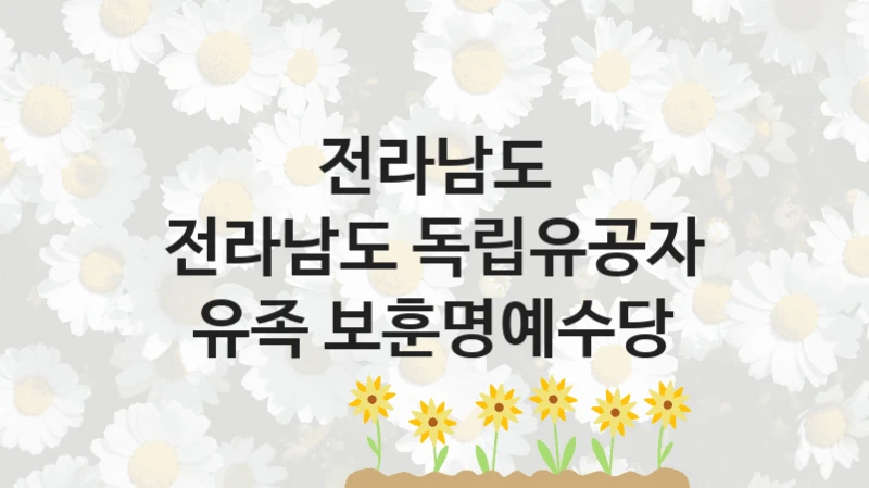 전라남도, 전라남도 독립유공자 유족 보훈명예수당 지원 정책안내, 신청 자격 조건과 구비 서류
