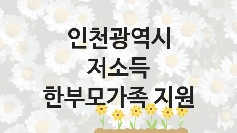 인천광역시
저소득 한부모가족 지원