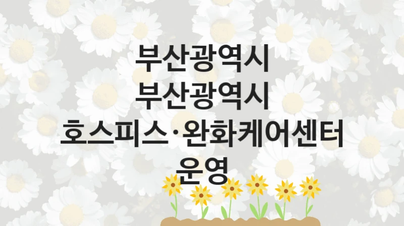 부산광역시
부산광역시 호스피스·완화케어센터 운영