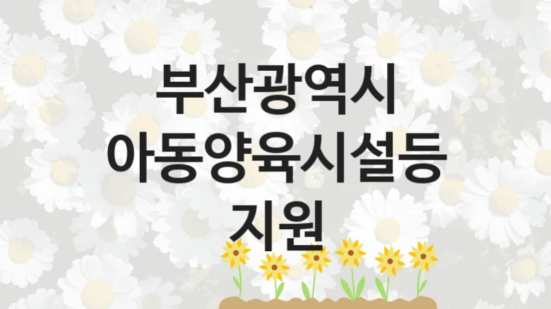 부산광역시
아동양육시설등지원